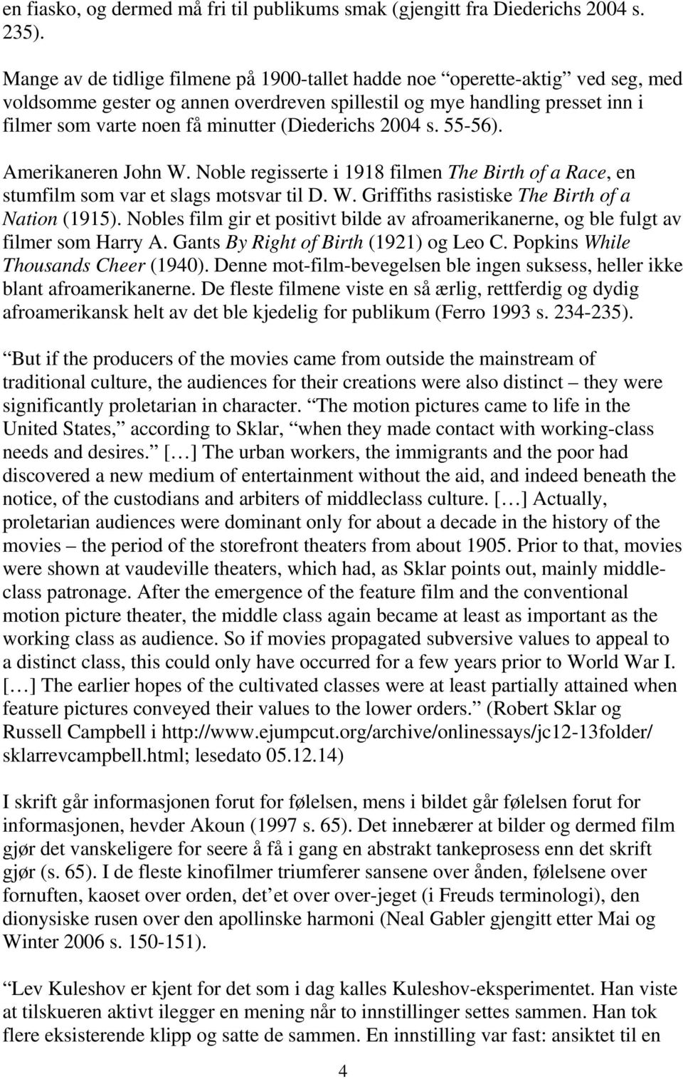 (Diederichs 2004 s. 55-56). Amerikaneren John W. Noble regisserte i 1918 filmen The Birth of a Race, en stumfilm som var et slags motsvar til D. W. Griffiths rasistiske The Birth of a Nation (1915).