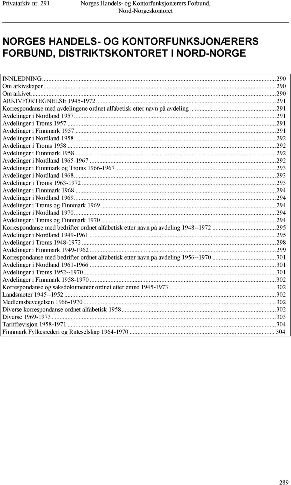 ..291 Avdelinger i Nordland 1958...292 Avdelinger i Troms 1958...292 Avdelinger i Finnmark 1958...292 Avdelinger i Nordland 1965-1967...292 Avdelinger i Finnmark og Troms 1966-1967.