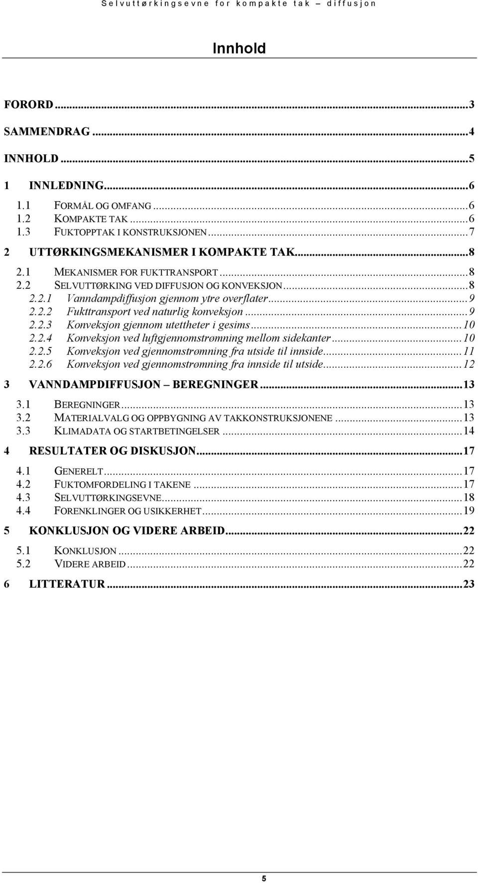 ..10 2.2.4 Konveksjon ved luftgjennomstrømning mellom sidekanter...10 2.2.5 Konveksjon ved gjennomstrømning fra utside til innside...11 2.2.6 Konveksjon ved gjennomstrømning fra innside til utside.