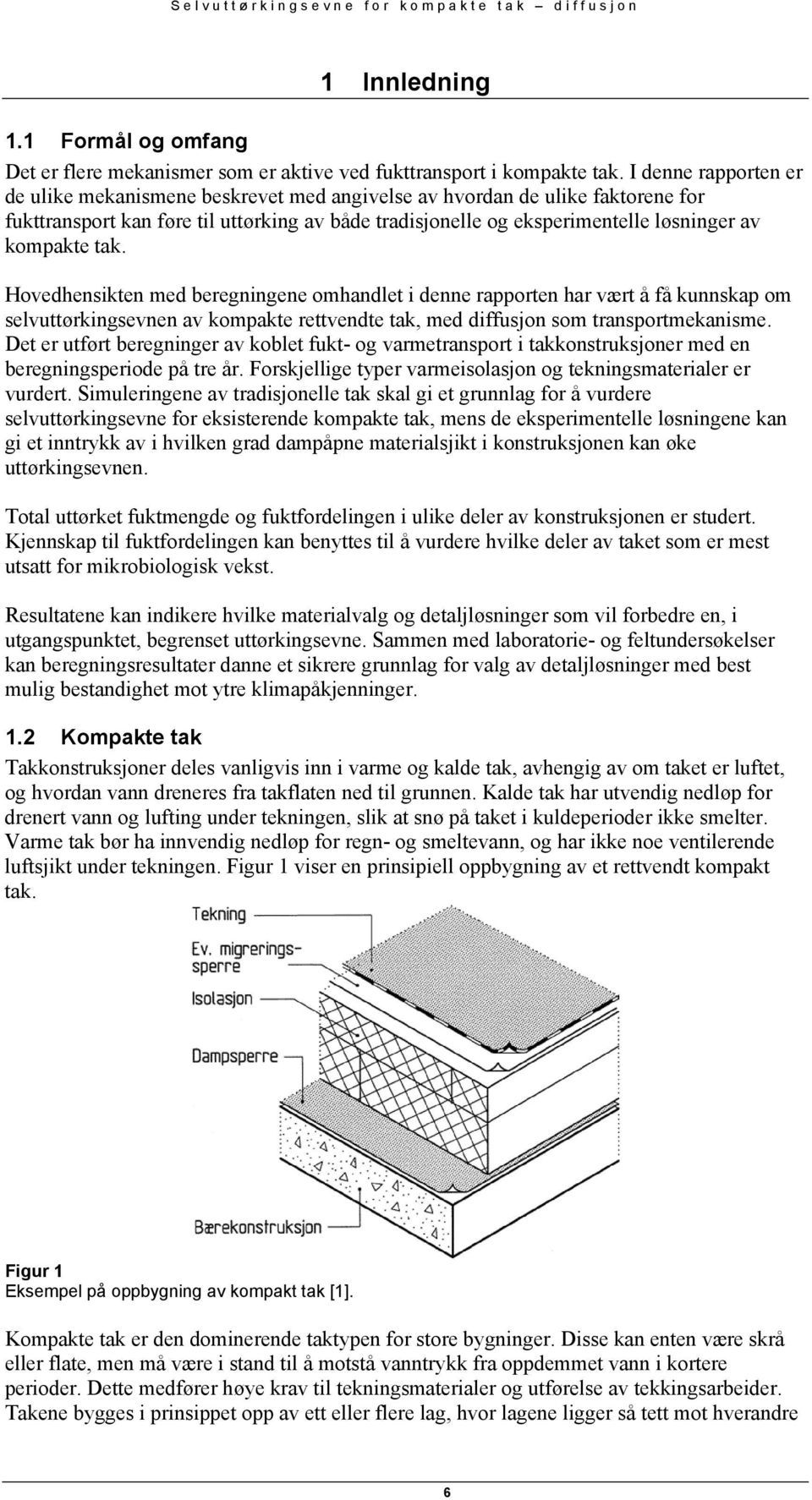 tak. Hovedhensikten med beregningene omhandlet i denne rapporten har vært å få kunnskap om selvuttørkingsevnen av kompakte rettvendte tak, med diffusjon som transportmekanisme.