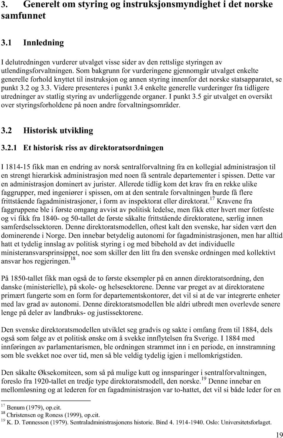 4 enkelte generelle vurderinger fra tidligere utredninger av statlig styring av underliggende organer. I punkt 3.5 gir utvalget en oversikt over styringsforholdene på noen andre forvaltningsområder.