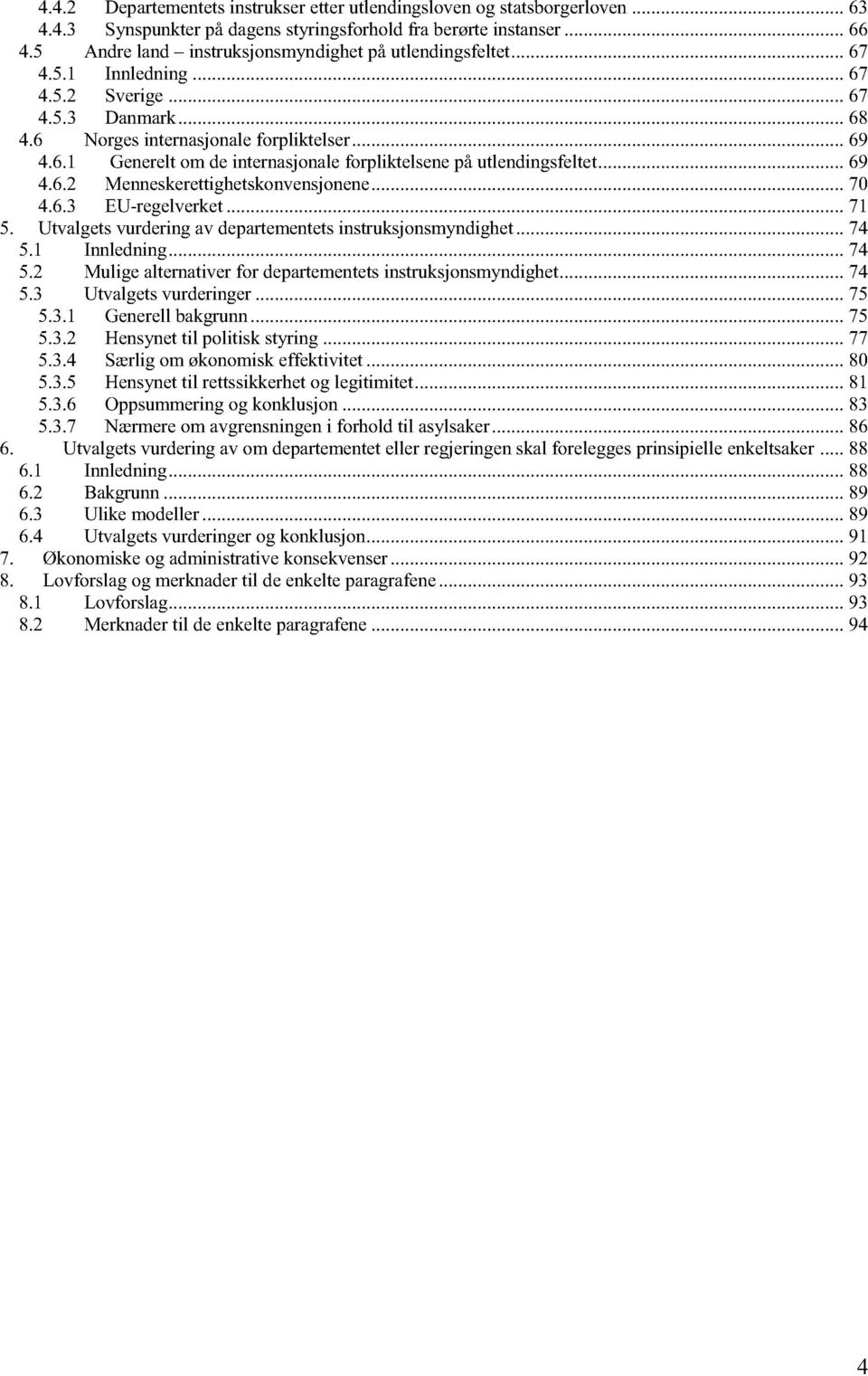 6.2 Menneskerettighetskonvensj onene 70 4.6.3 EU-regelverket 71 Utvalgets vurdering av departementets instruksjonsmyndighet 74 5.1 Innledning 74 5.