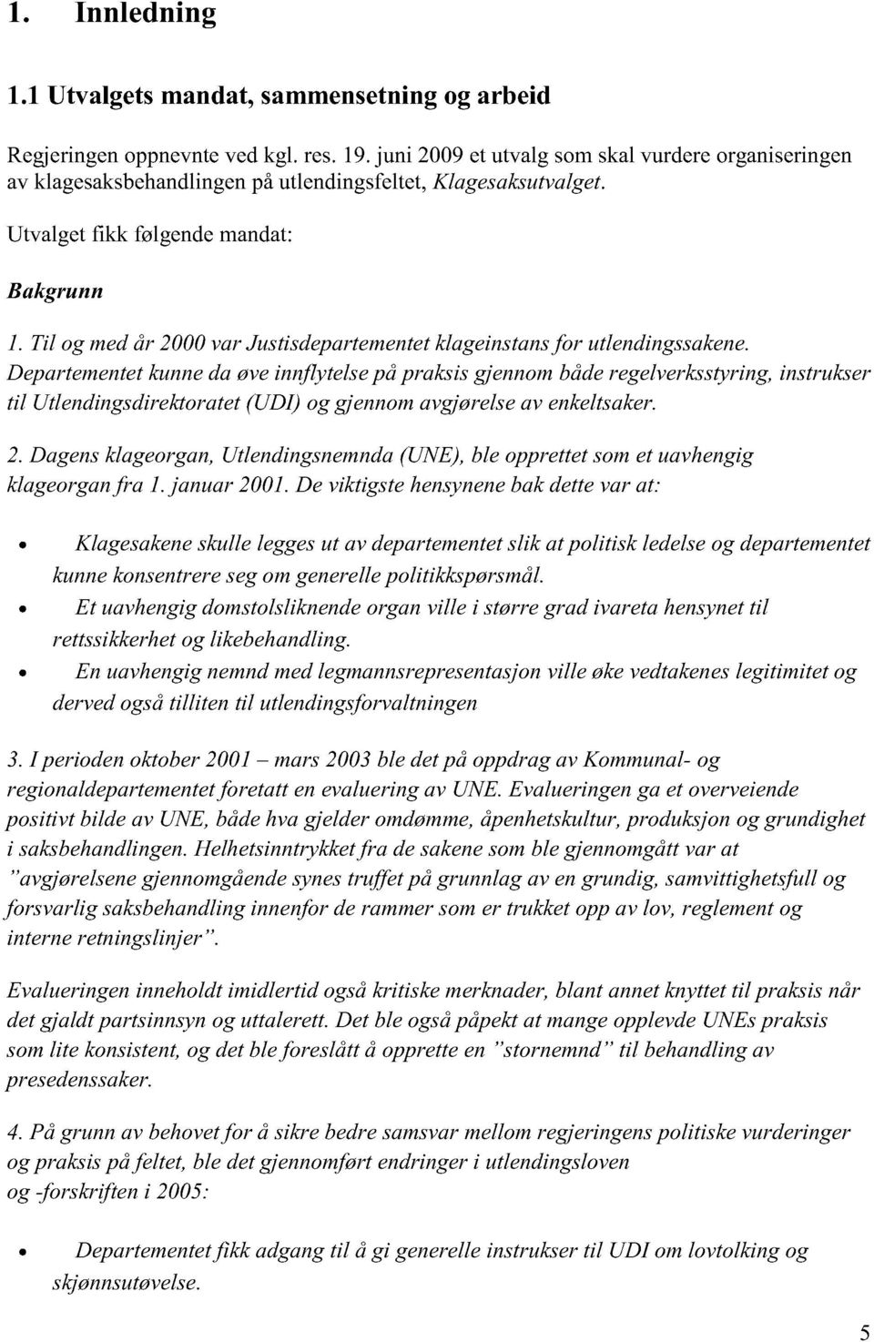 Utvalget fikk følgende mandat: Bakgrunn Til og med år 2000 var Justisdepartementet klageinstans for utlendingssakene.