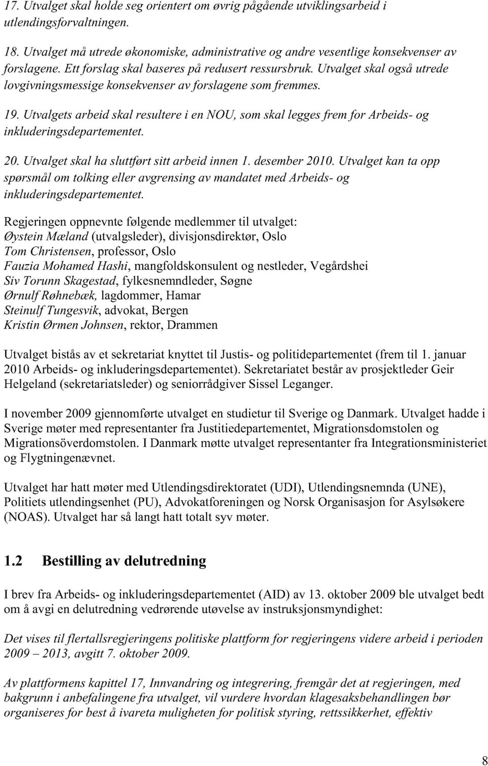 Utvalgets arbeid skal resultere i en NOU, som skal legges frem for Arbeids- og inkluderingsdepartementet. Utvalget skal ha sluttført sitt arbeid innen 1. desember 2010.