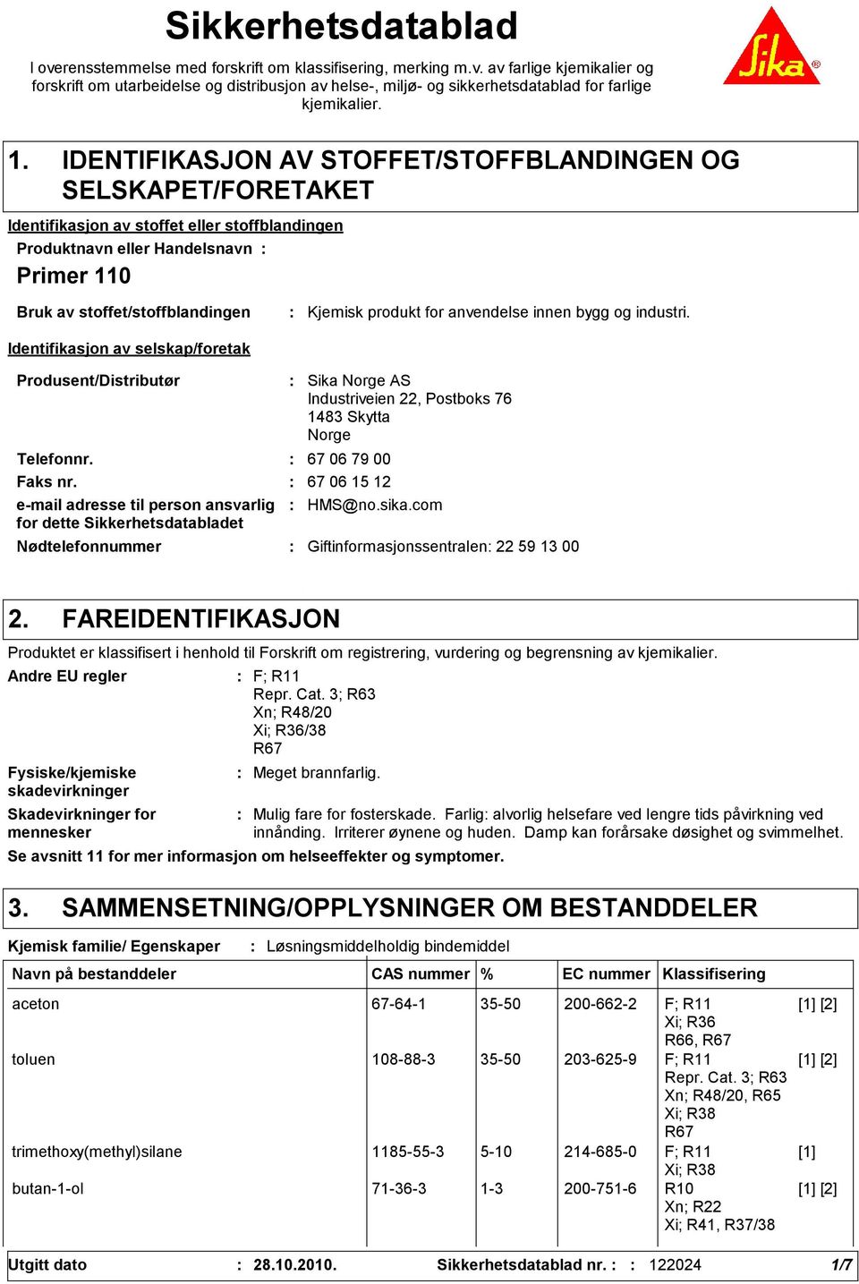 Identifikasjon av selskap/foretak Kjemisk produkt for anvendelse innen bygg og industri. Produsent/Distributør Telefonnr. 67 06 79 00 Faks nr.