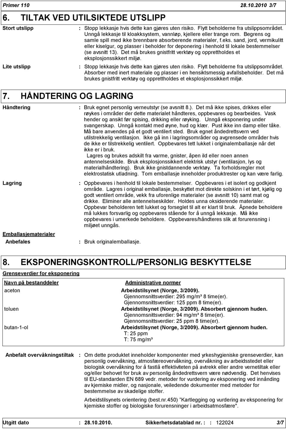 Unngå lekkasje til kloakksystem, vannløp, kjellere eller trange rom. Begrens og samle spill med ikke brennbare absorberende materialer, f.eks.