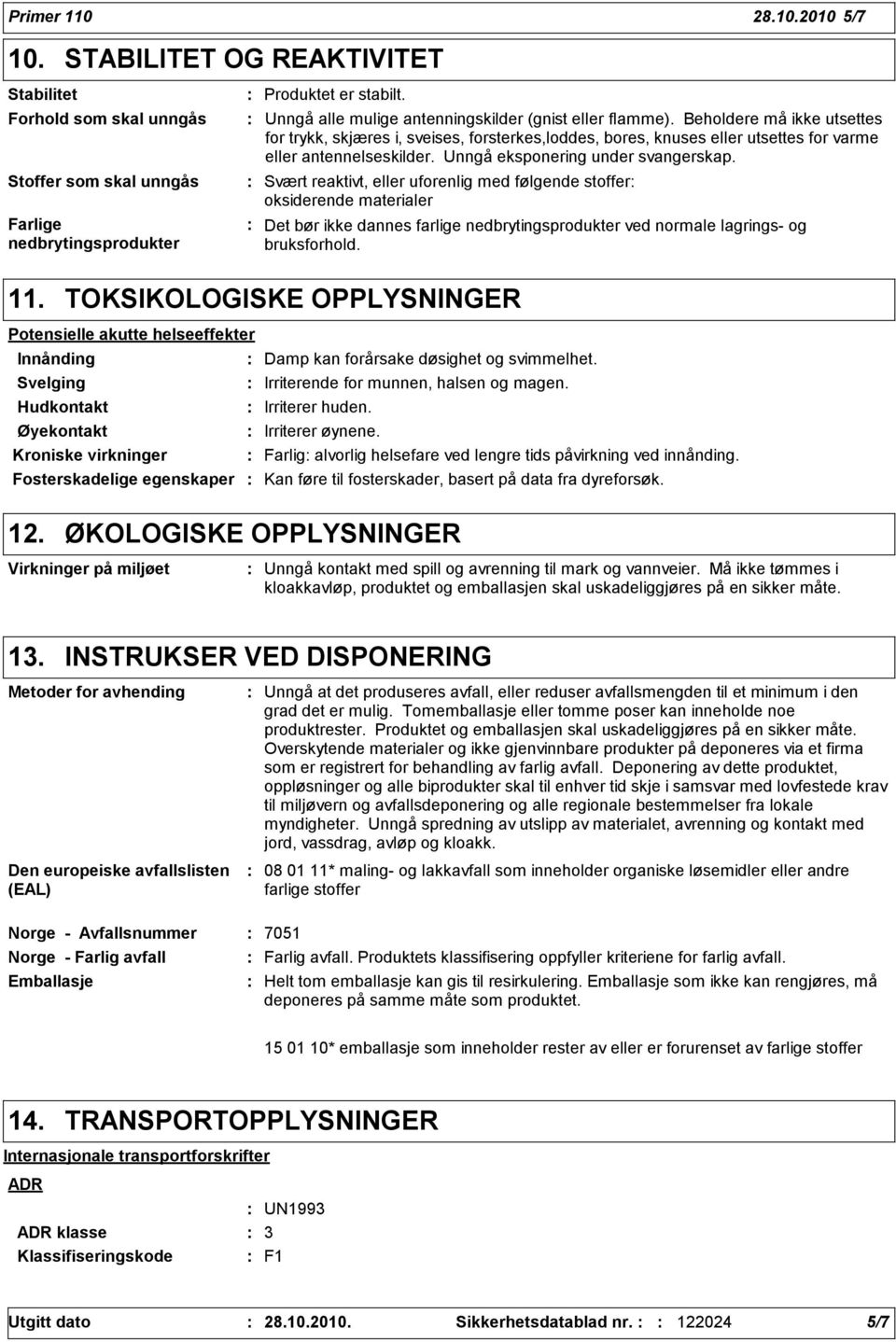 Unngå eksponering under svangerskap. Svært reaktivt, eller uforenlig med følgende stoffer oksiderende materialer Det bør ikke dannes farlige nedbrytingsprodukter ved normale lagrings- og bruksforhold.