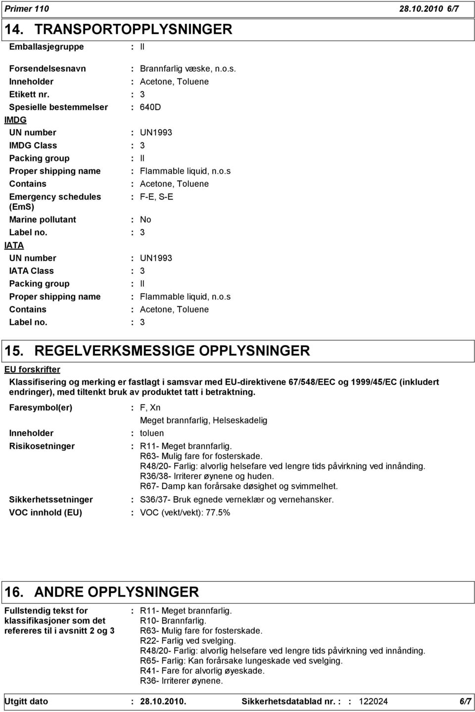 IATA UN number IATA Class Packing group Proper shipping name Contains Label no. Brannfarlig væske, n.o.s. Acetone, Toluene 640D UN199 II Flammable liquid, n.o.s Acetone, Toluene F-E, S-E No UN199 II Flammable liquid, n.