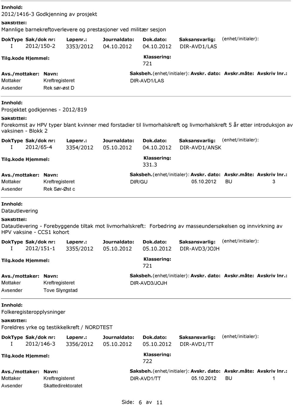 3 DR/G B 3 Rek Sør-Øst c Datautlevering Datautlevering - Forebyggende tiltak mot livmorhalskreft: Forbedring av masseundersøkelsen og innvirkning av HPV vaksine - CCS1 kohort 2012/151-1