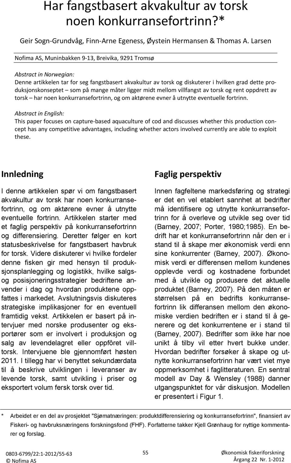 som på mange måter ligger midt mellom villfangst av torsk og rent oppdrett av torsk har noen konkurransefortrinn, og om aktørene evner å utnytte eventuelle fortrinn.