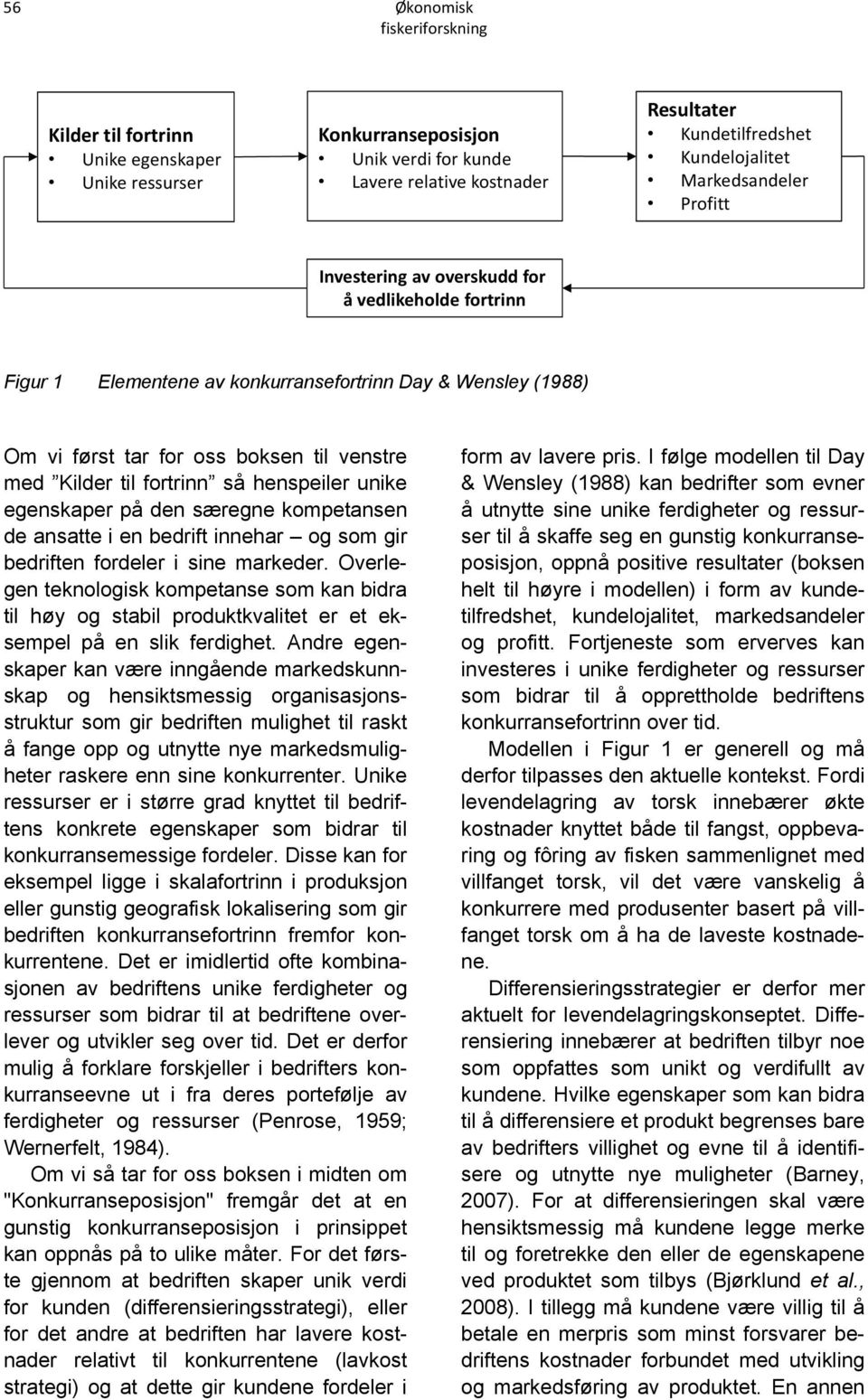 unike egenskaper på den særegne kompetansen de ansatte i en bedrift innehar og som gir bedriften fordeler i sine markeder.