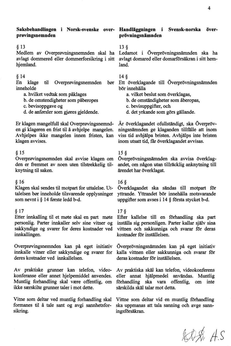 14 En klage til Overprøvingsnemnden 14 Ett børoverklagande till Overpr6vningsnåmnden inneholde a. hvilket vedtak som påklages b. de omstendigheter som påberopes c. bevisoppgave og d.