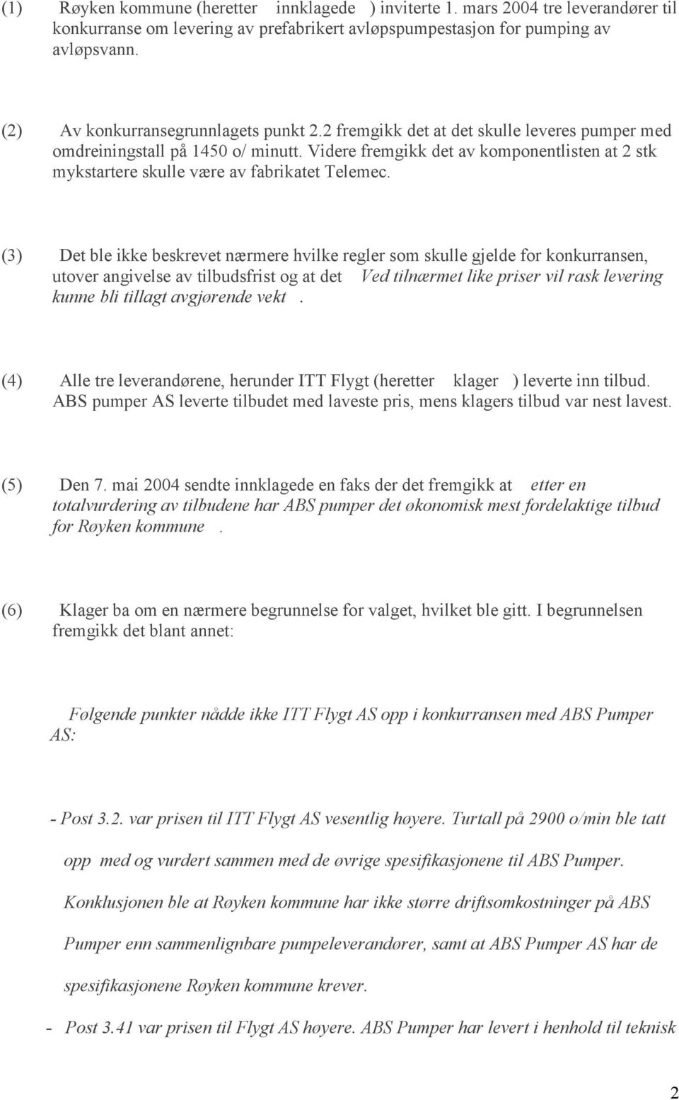 Videre fremgikk det av komponentlisten at 2 stk mykstartere skulle være av fabrikatet Telemec.