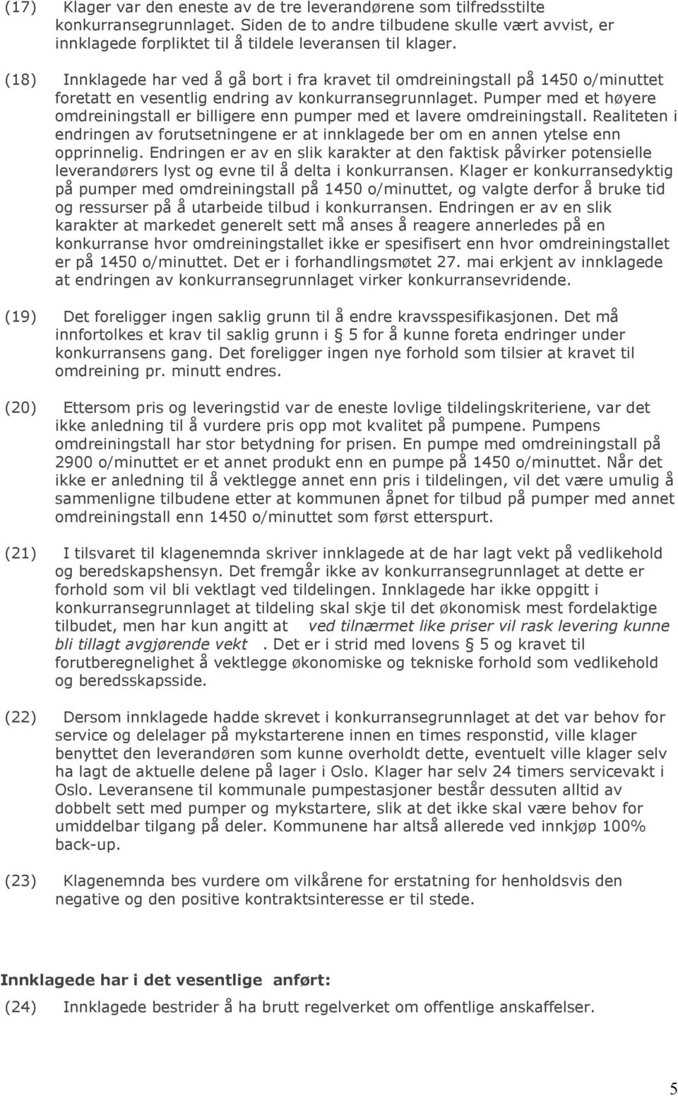 (18) Innklagede har ved å gå bort i fra kravet til omdreiningstall på 1450 o/minuttet foretatt en vesentlig endring av konkurransegrunnlaget.