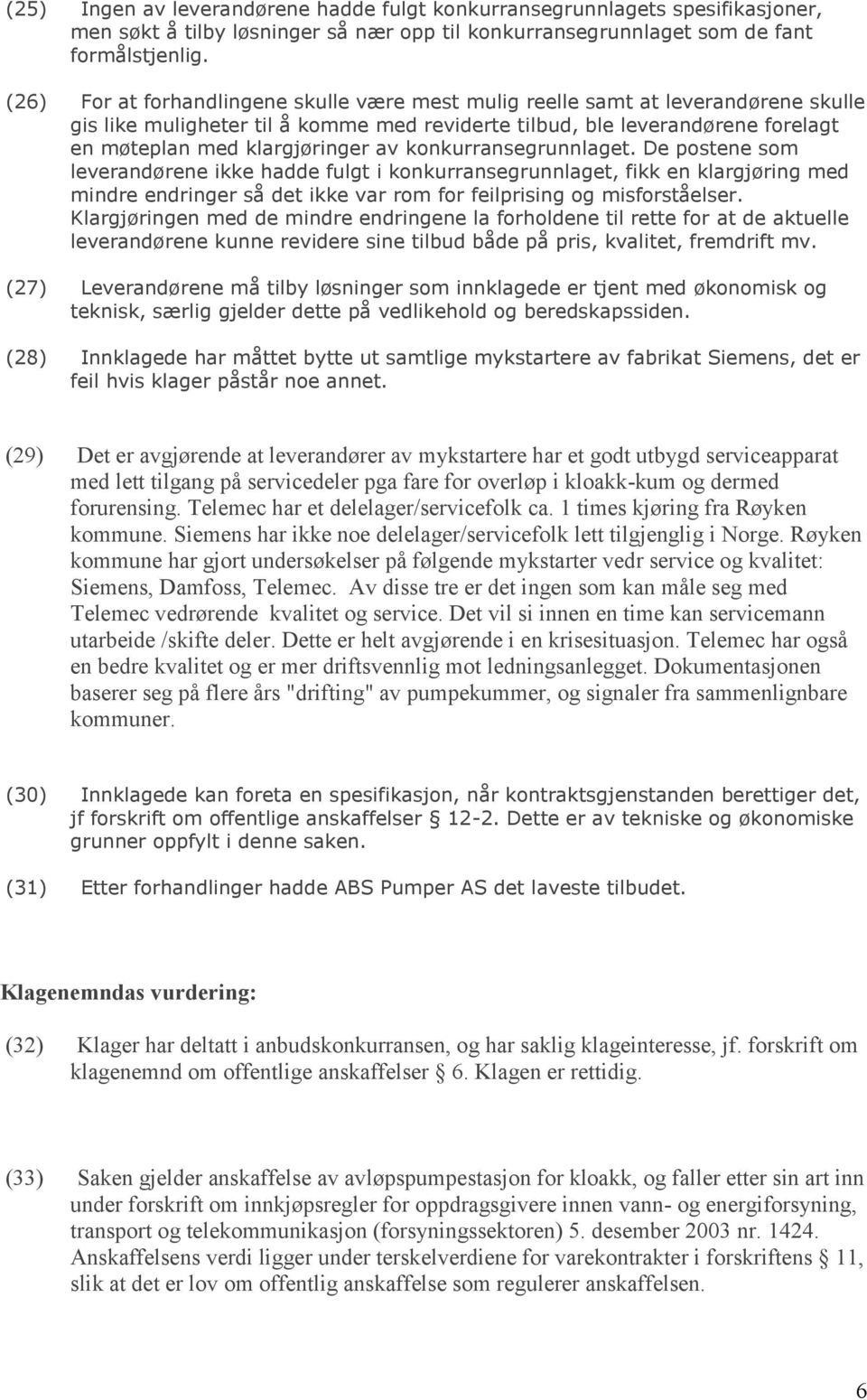 konkurransegrunnlaget. De postene som leverandørene ikke hadde fulgt i konkurransegrunnlaget, fikk en klargjøring med mindre endringer så det ikke var rom for feilprising og misforståelser.