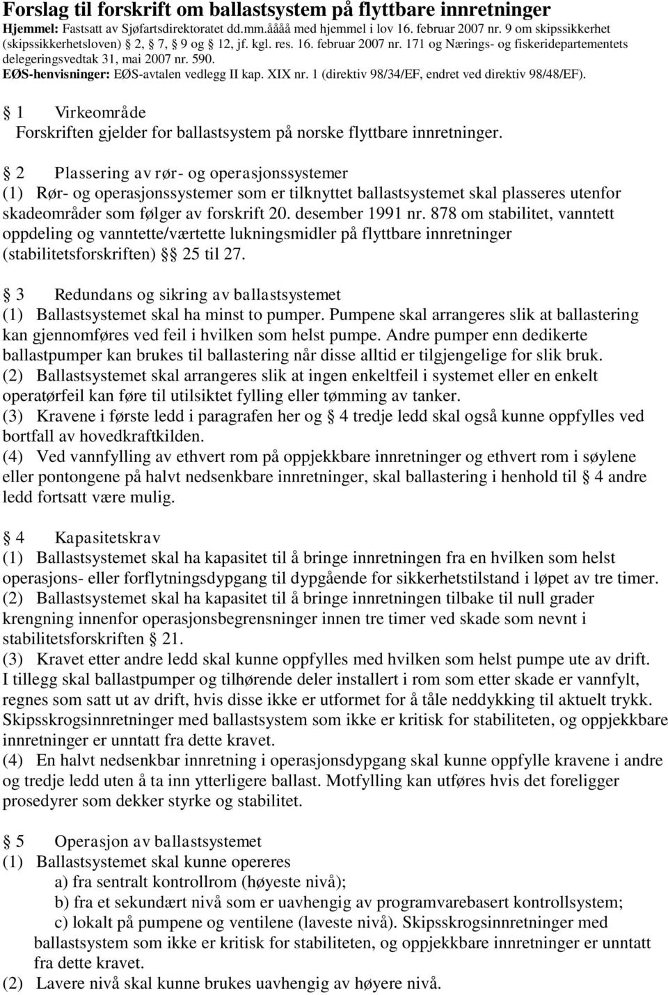 EØS-henvisninger: EØS-avtalen vedlegg II kap. XIX nr. 1 (direktiv 98/34/EF, endret ved direktiv 98/48/EF). 1 Virkeområde Forskriften gjelder for ballastsystem på norske flyttbare innretninger.