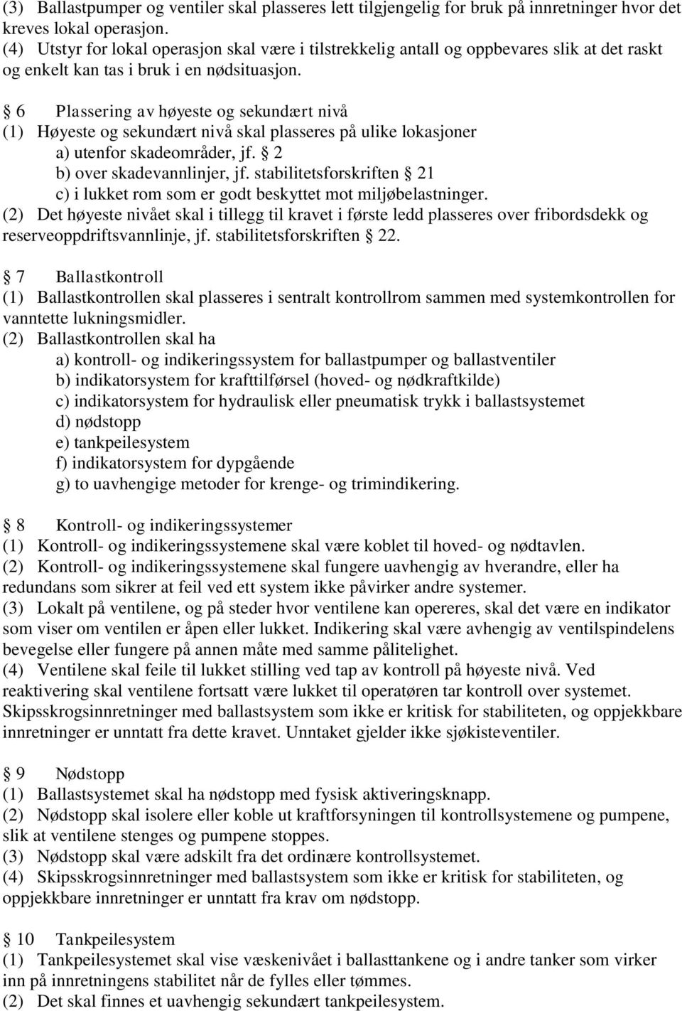 6 Plassering av høyeste og sekundært nivå (1) Høyeste og sekundært nivå skal plasseres på ulike lokasjoner a) utenfor skadeområder, jf. 2 b) over skadevannlinjer, jf.