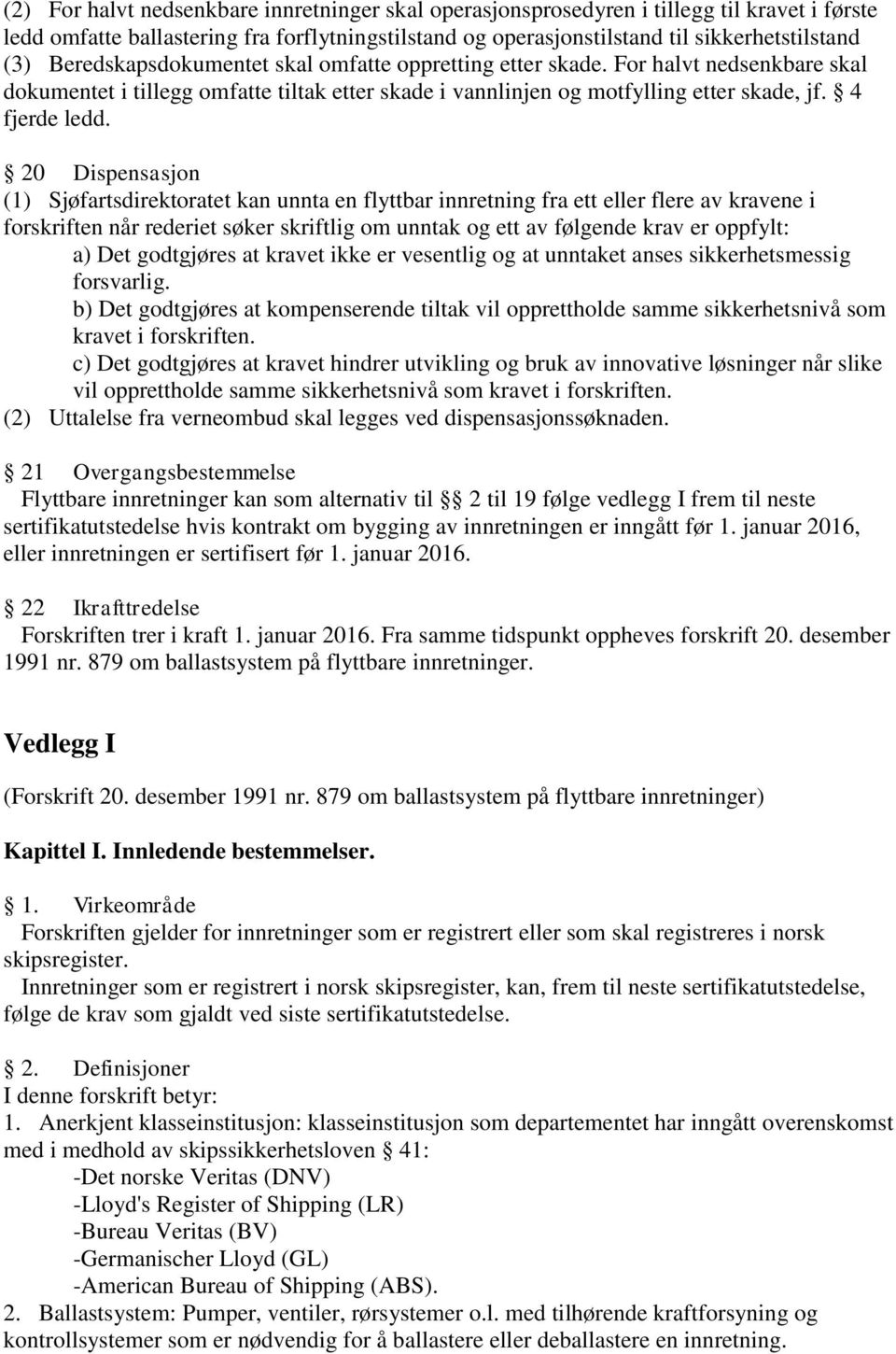 20 Dispensasjon (1) Sjøfartsdirektoratet kan unnta en flyttbar innretning fra ett eller flere av kravene i forskriften når rederiet søker skriftlig om unntak og ett av følgende krav er oppfylt: a)