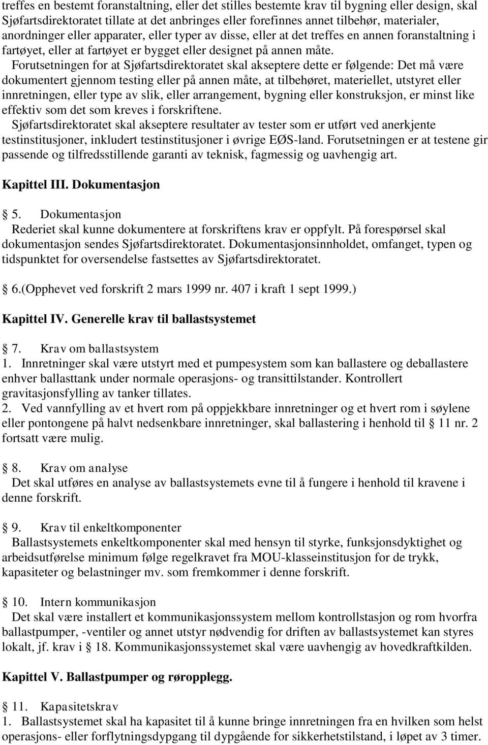 Forutsetningen for at Sjøfartsdirektoratet skal akseptere dette er følgende: Det må være dokumentert gjennom testing eller på annen måte, at tilbehøret, materiellet, utstyret eller innretningen,