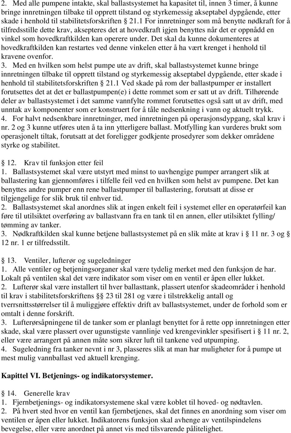 1 For innretninger som må benytte nødkraft for å tilfredsstille dette krav, aksepteres det at hovedkraft igjen benyttes når det er oppnådd en vinkel som hovedkraftkilden kan operere under.