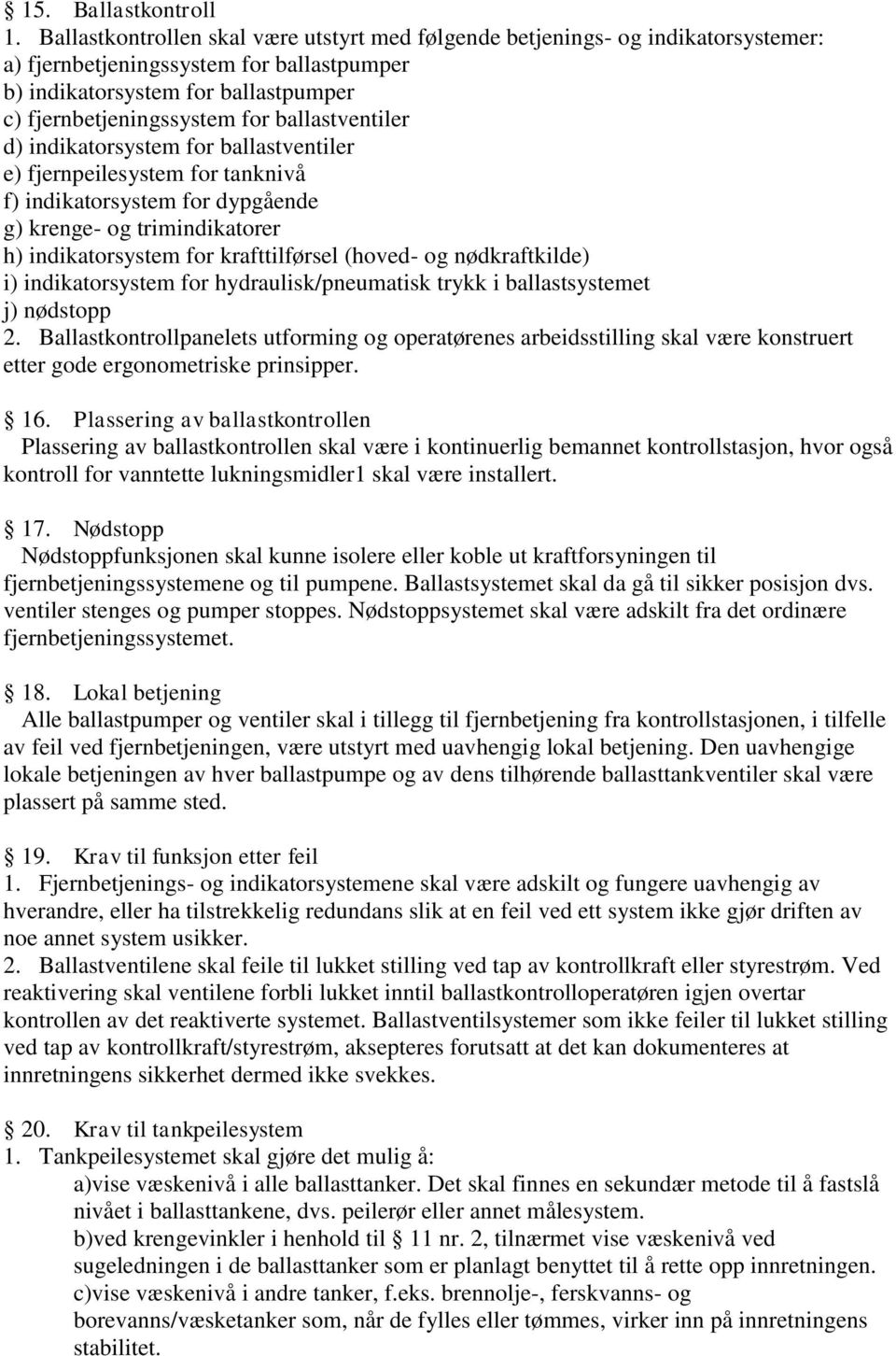 ballastventiler d) indikatorsystem for ballastventiler e) fjernpeilesystem for tanknivå f) indikatorsystem for dypgående g) krenge- og trimindikatorer h) indikatorsystem for krafttilførsel (hoved- og