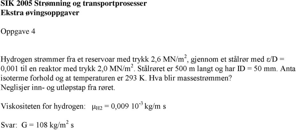 Stålrøret er 5 m langt og har I = 5 mm. Anta isoterme forhold og at temperaturen er 9 K.