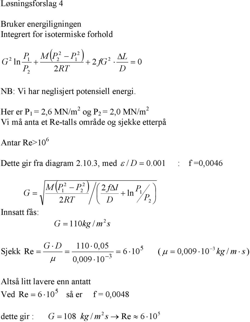 Her er =,6 MN/m og =, MN/m Vi må anta et Re-talls område og sjekke etterpå Antar Re> 6 ette gir fra