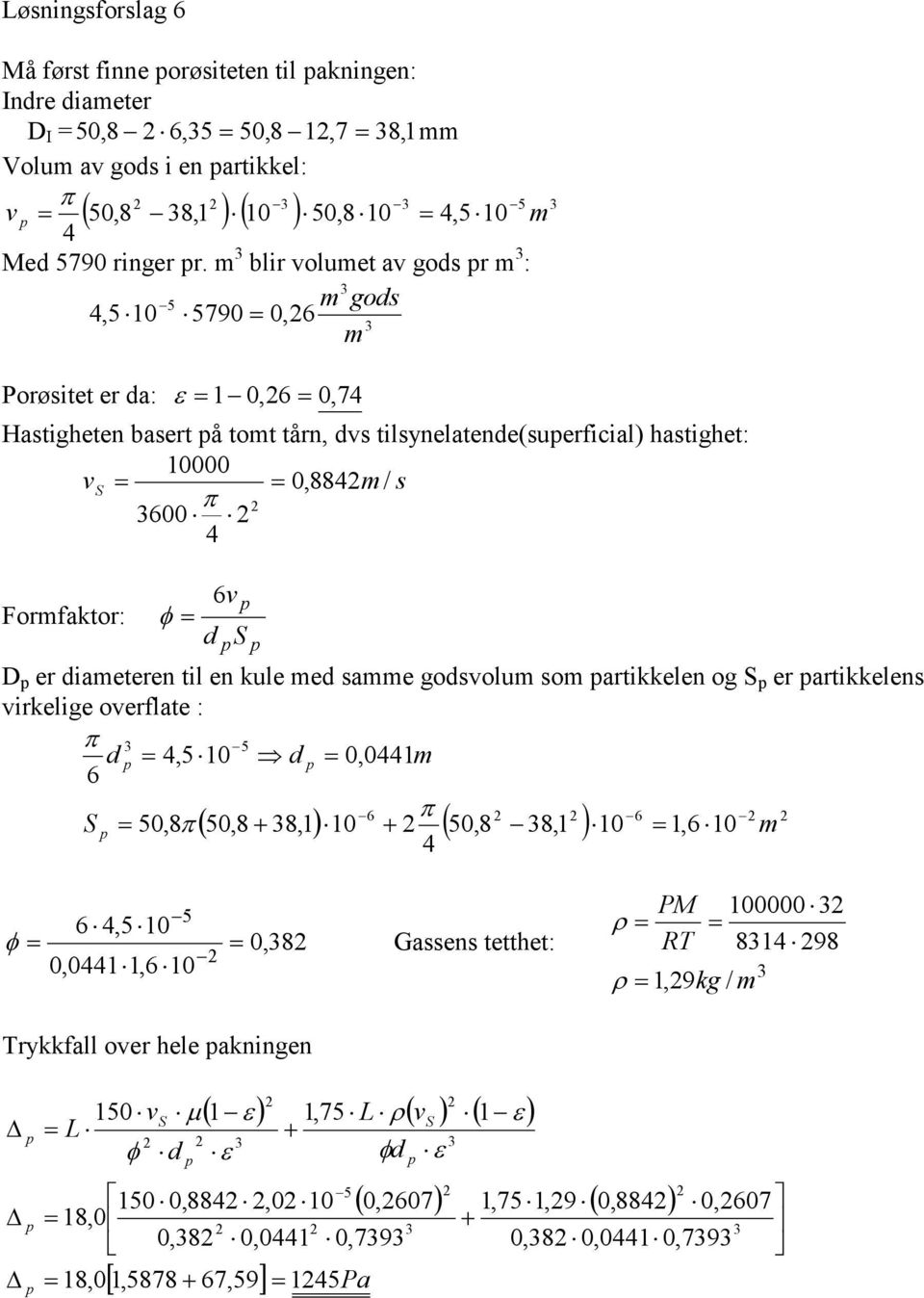 Formfaktor: d S p p p er diameteren til en kule med samme godsolum som partikkelen og S p er partikkelens irkelige oerflate : 5 d p,5 d p,m 6 6 6 S p 5,8 5,8 8,