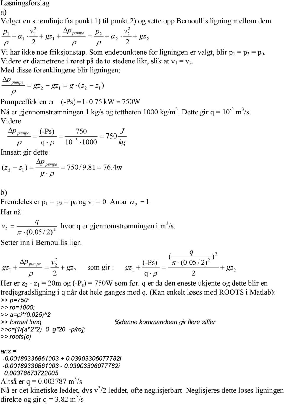 Med disse forenklingene blir ligningen: p pumpe gz gz g ( z z) umpeeffekten er (-s).75 kw 75W Nå er gjennomstrømningen kg/s og tettheten kg/m. ette gir q = - m /s.