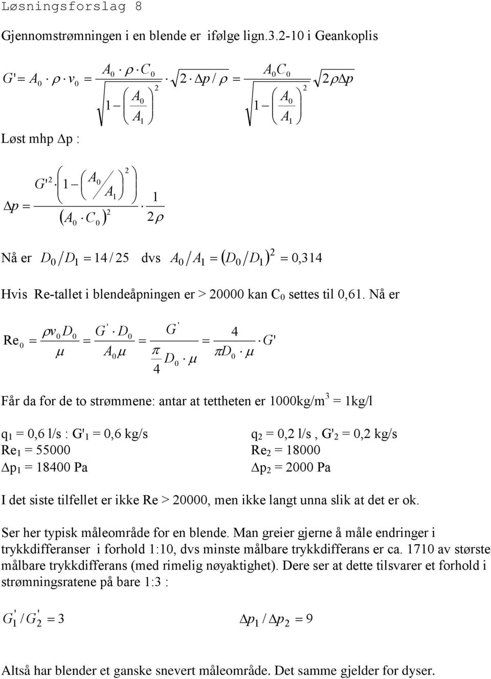 Nå er ' Re ' ' G G A G Får da for de to strømmene: antar at tettheten er kg/m = kg/l q =,6 l/s : G' =,6 kg/s q =, l/s, G' =, kg/s Re = 55 Re = 8 p = 8 a p = a I det siste tilfellet er ikke Re >, men