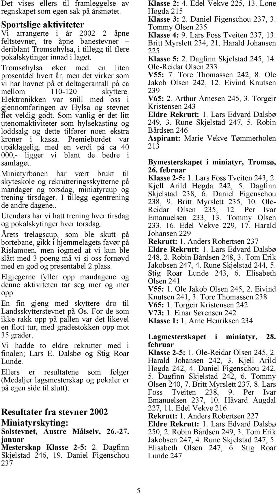 Tromsøhylsa øker med en liten prosentdel hvert år, men det virker som vi har havnet på et deltagerantall på ca mellom 110-120 skyttere.