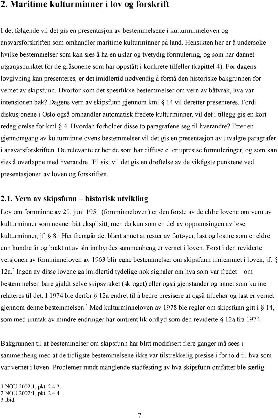 4). Før dagens lovgivning kan presenteres, er det imidlertid nødvendig å forstå den historiske bakgrunnen for vernet av skipsfunn.