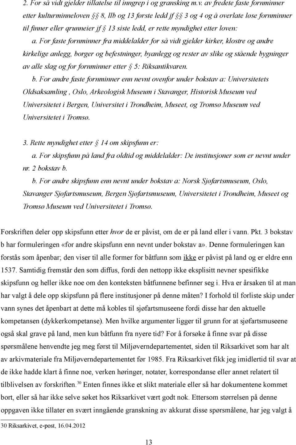 av fredete faste fornminner etter kulturminneloven 8, llb og 13 første ledd jf 3 og 4 og å overlate løse fornminner til finner eller qrunneier jf 13 siste ledd, er rette myndighet etter loven: a.