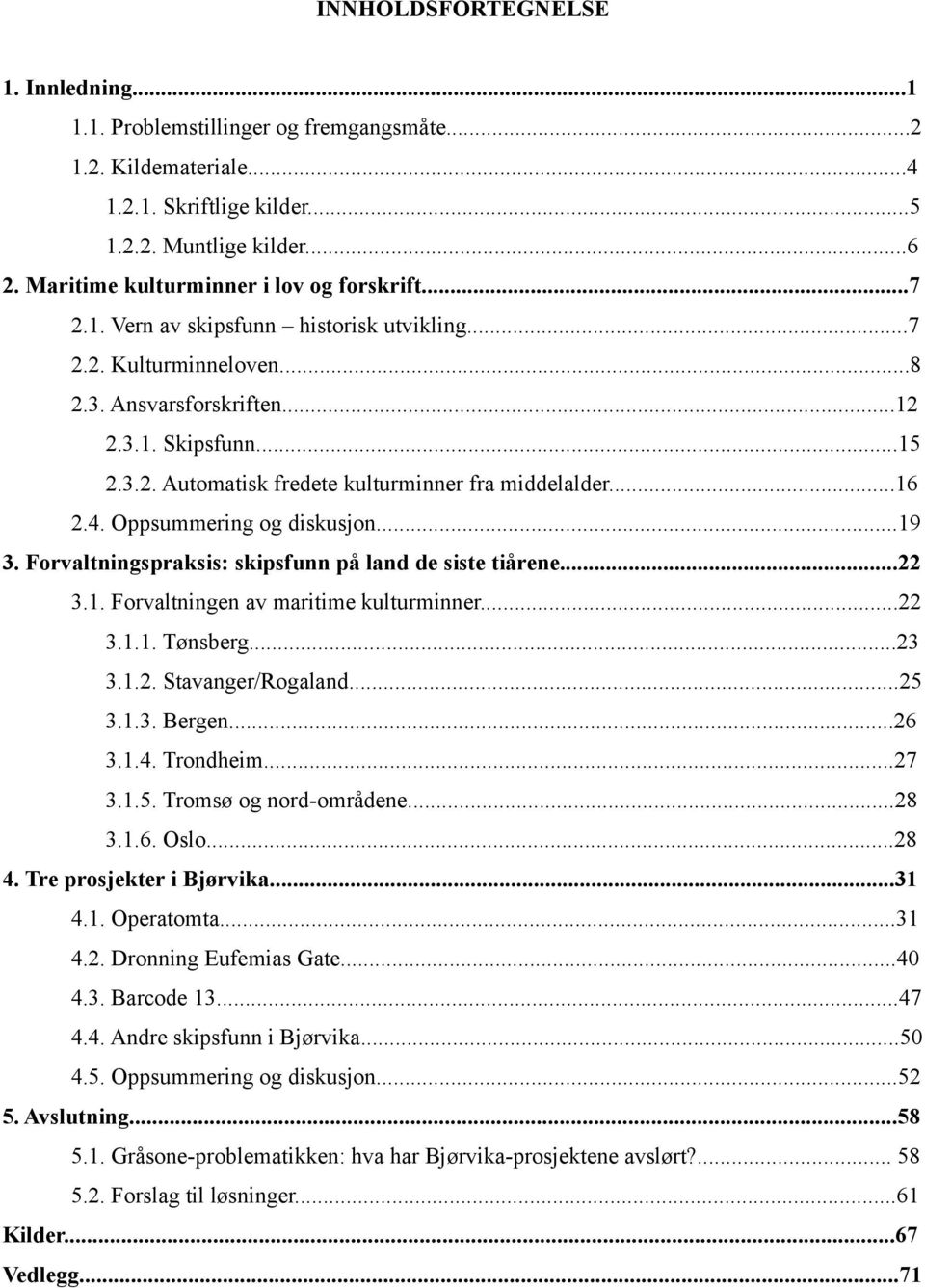 ..16 2.4. Oppsummering og diskusjon...19 3. Forvaltningspraksis: skipsfunn på land de siste tiårene...22 3.1. Forvaltningen av maritime kulturminner...22 3.1.1. Tønsberg...23 3.1.2. Stavanger/Rogaland.