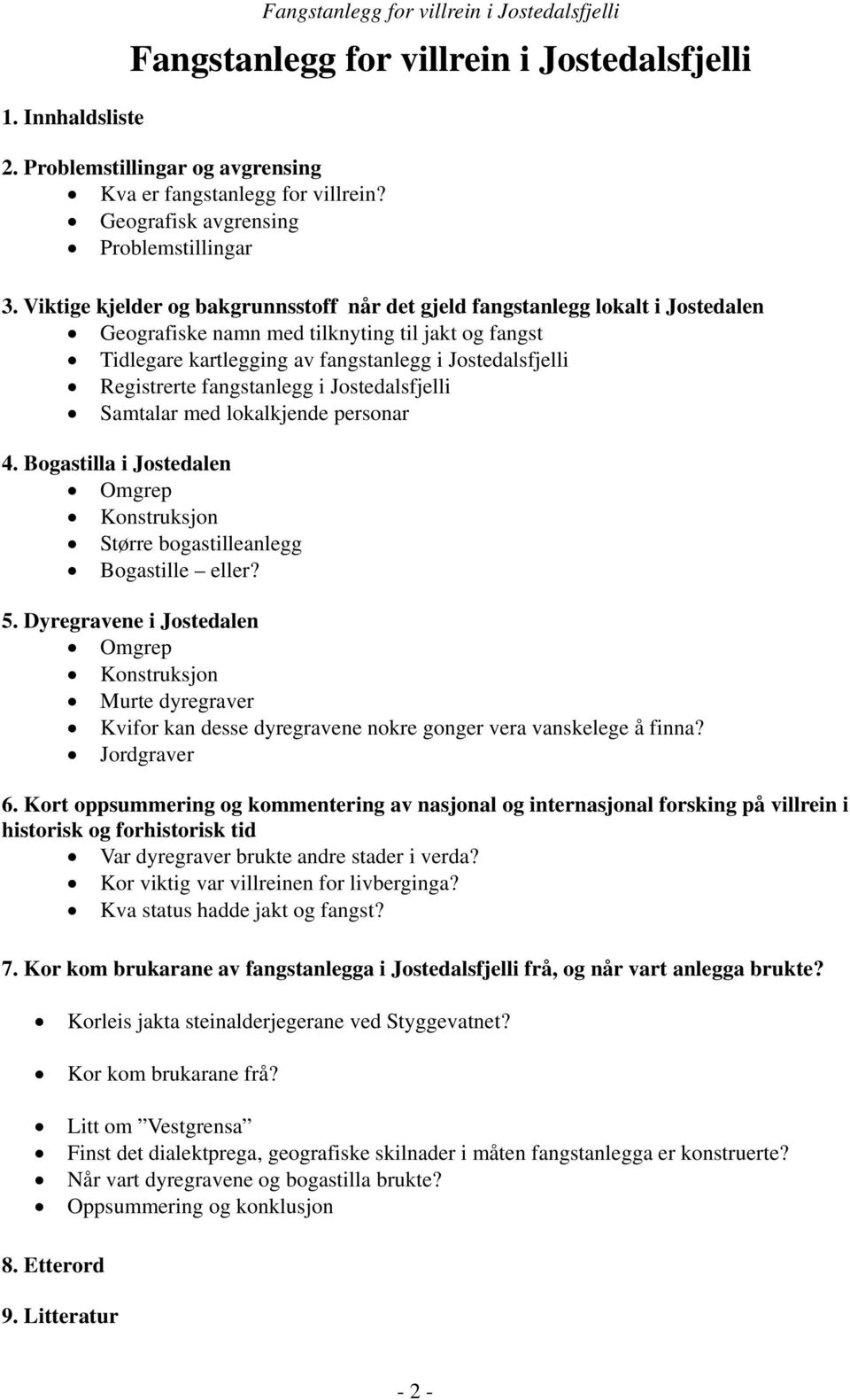 Viktige kjelder og bakgrunnsstoff når det gjeld fangstanlegg lokalt i Jostedalen Geografiske namn med tilknyting til jakt og fangst Tidlegare kartlegging av fangstanlegg i Jostedalsfjelli Registrerte