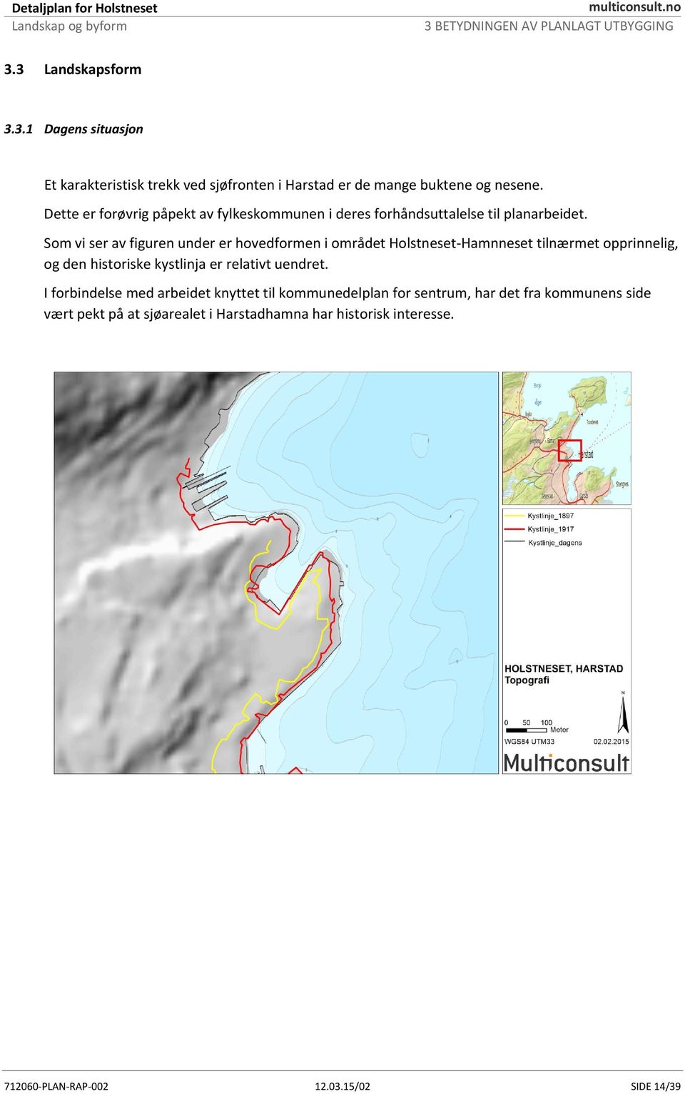 Som vi ser av figuren under er hovedformen i området Holstneset Hamnneset tilnærmet opprinnelig, og den historiske kystlinja er relativt