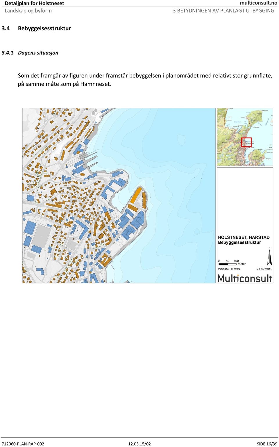 planområdet med relativt stor grunnflate, på samme