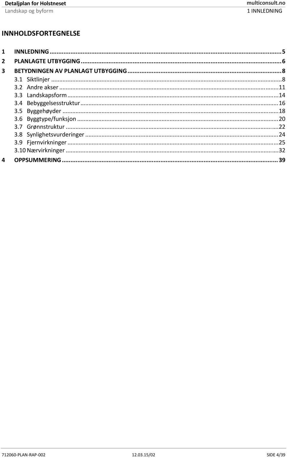 .. 18 3.6 Byggtype/funksjon... 20 3.7 Grønnstruktur... 22 3.8 Synlighetsvurderinger... 24 3.