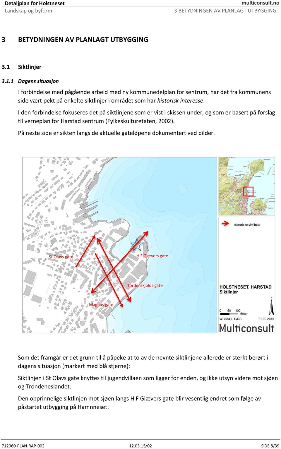 På neste side er sikten langs de aktuelle gateløpene dokumentert ved bilder.