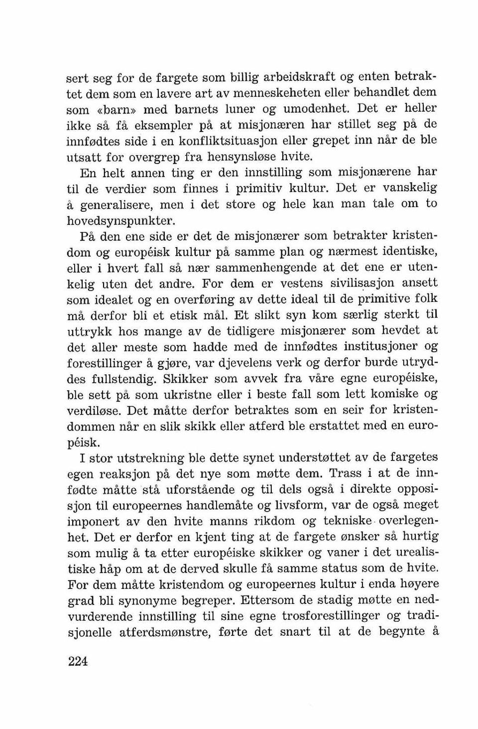 En helt annen ting er den innstilling som misjonaerene har ti1 de verdier som finnes i primitiv kultur. Det er vanskelig i generalisere, men i det store og hele kan man tale om to hovedsynspunkter.