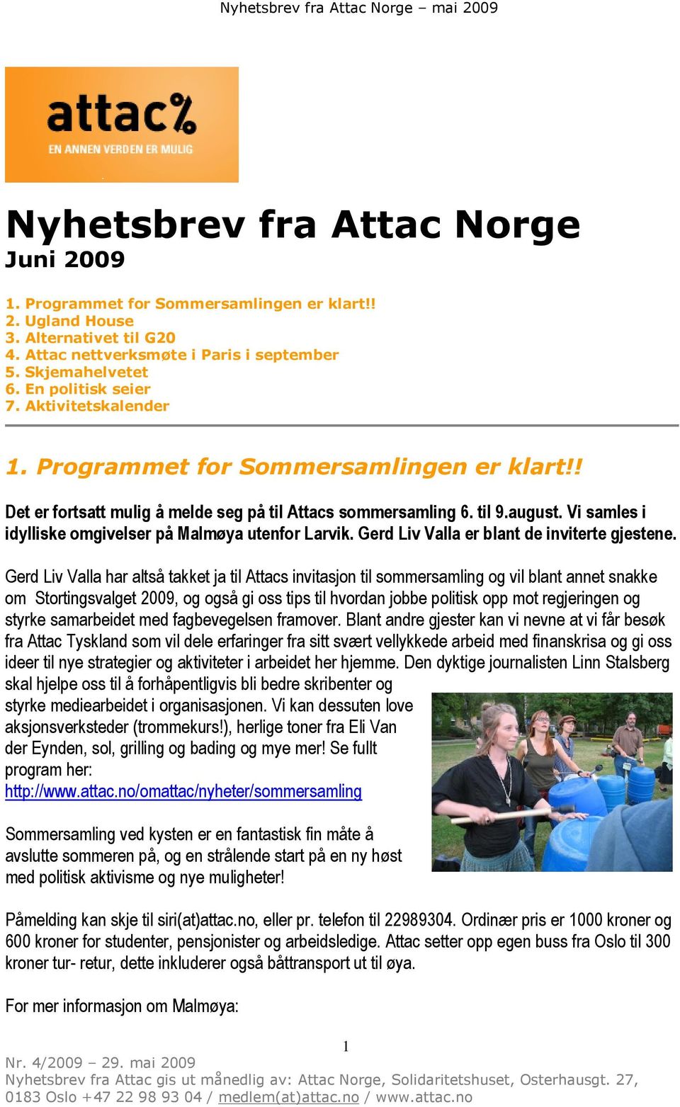 ! Det er fortsatt mulig å melde seg på til Attacs sommersamling 6. til 9.august. Vi samles i idylliske omgivelser på Malmøya utenfor Larvik. Gerd Liv Valla er blant de inviterte gjestene.