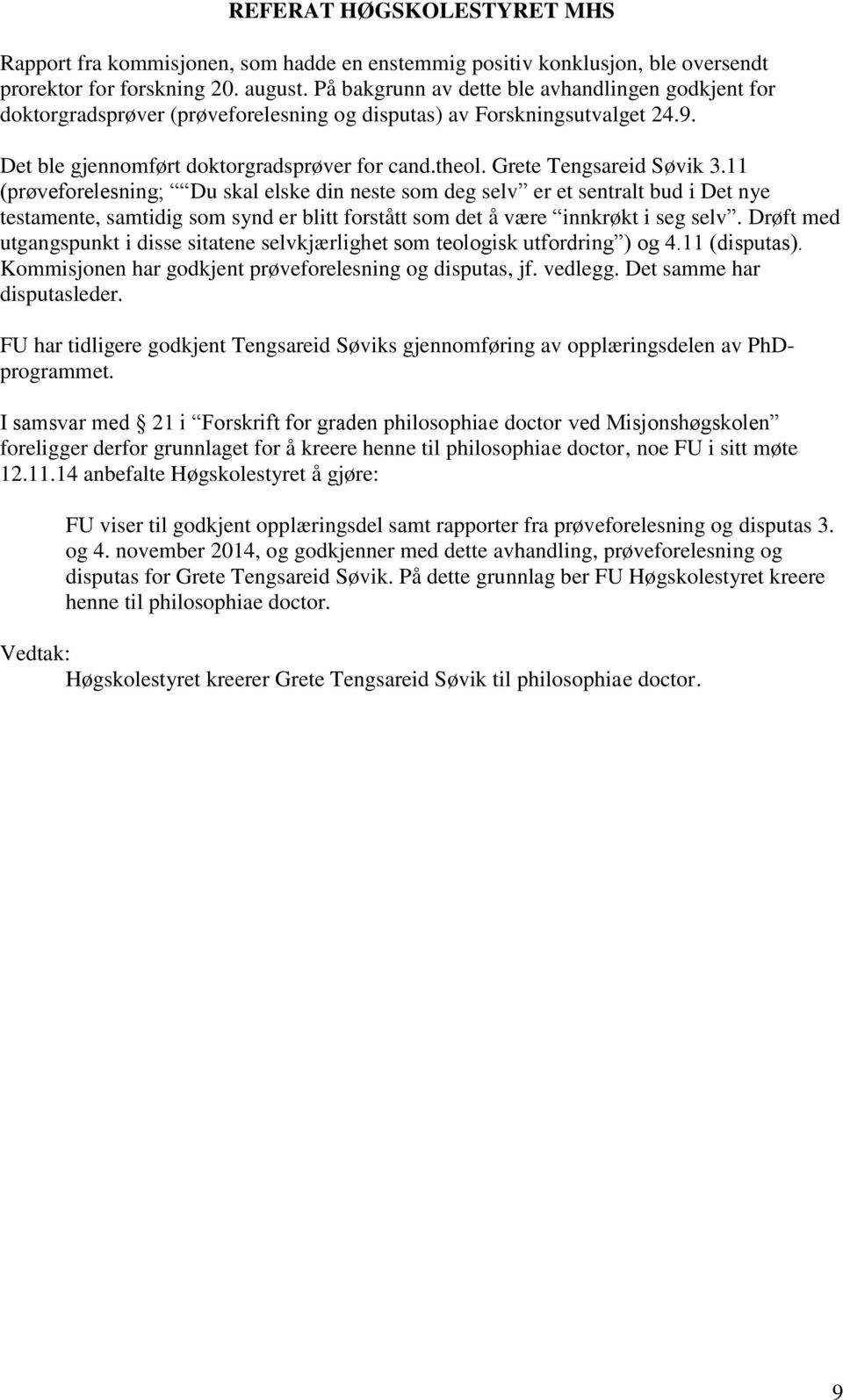 Grete Tengsareid Søvik 3.11 (prøveforelesning; Du skal elske din neste som deg selv er et sentralt bud i Det nye testamente, samtidig som synd er blitt forstått som det å være innkrøkt i seg selv.