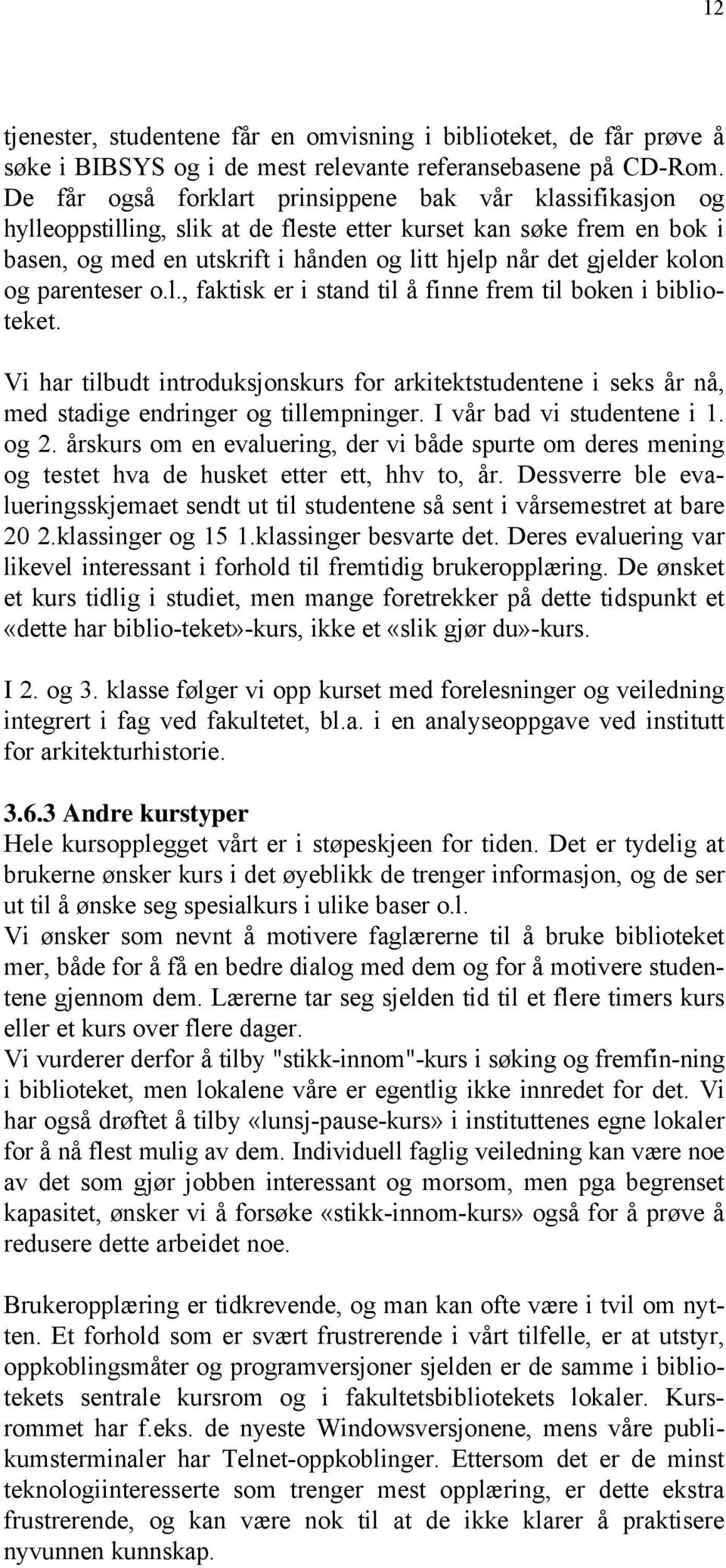 kolon og parenteser o.l., faktisk er i stand til å finne frem til boken i biblioteket. Vi har tilbudt introduksjonskurs for arkitektstudentene i seks år nå, med stadige endringer og tillempninger.