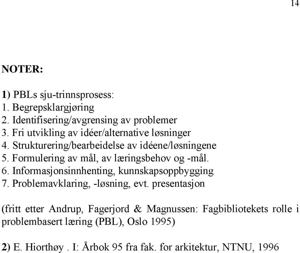 Formulering av mål, av læringsbehov og -mål. 6. Informasjonsinnhenting, kunnskapsoppbygging 7. Problemavklaring, -løsning, evt.