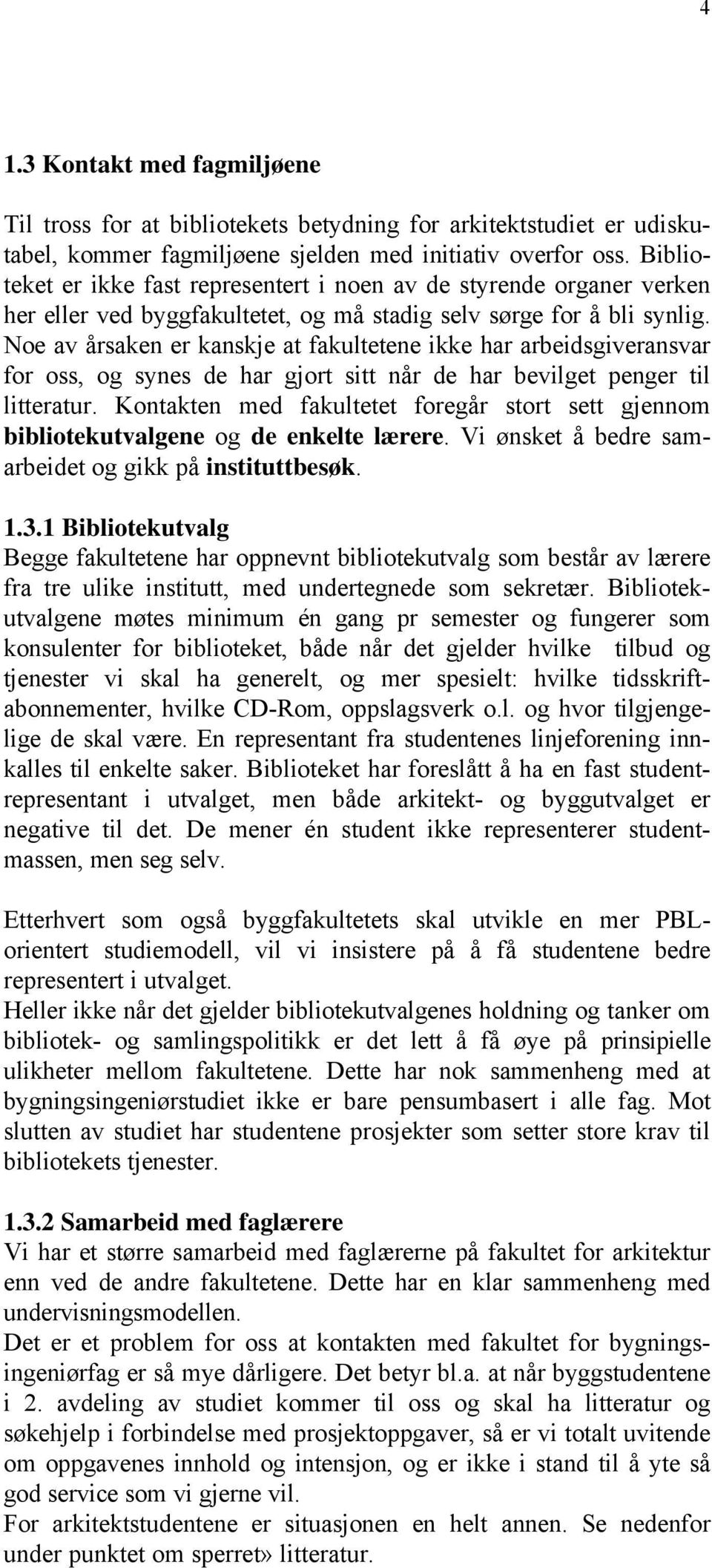 Noe av årsaken er kanskje at fakultetene ikke har arbeidsgiveransvar for oss, og synes de har gjort sitt når de har bevilget penger til litteratur.