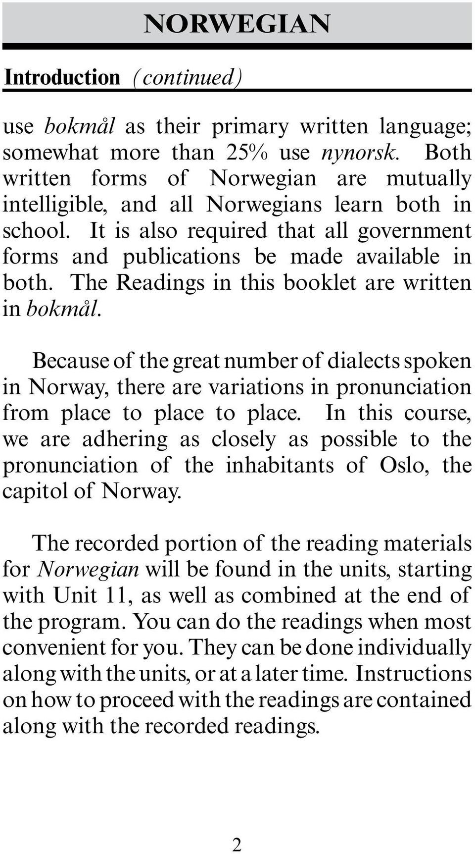 The Readings in this booklet are written in bokmål. Because of the great number of dialects spoken in Norway, there are variations in pronunciation from place to place to place.