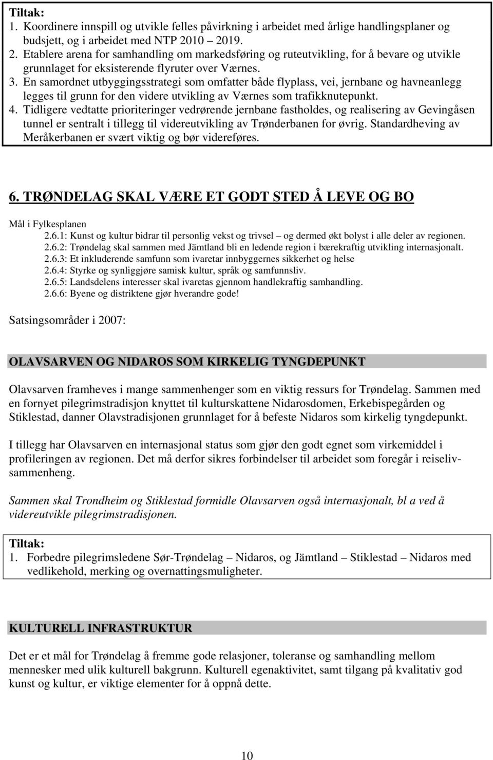 En samordnet utbyggingsstrategi som omfatter både flyplass, vei, jernbane og havneanlegg legges til grunn for den videre utvikling av Værnes som trafikknutepunkt. 4.