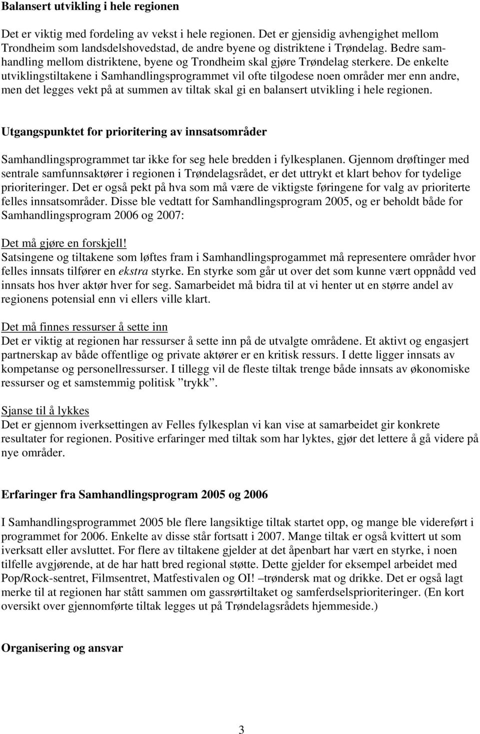 De enkelte utviklingstiltakene i Samhandlingsprogrammet vil ofte tilgodese noen områder mer enn andre, men det legges vekt på at summen av tiltak skal gi en balansert utvikling i hele regionen.