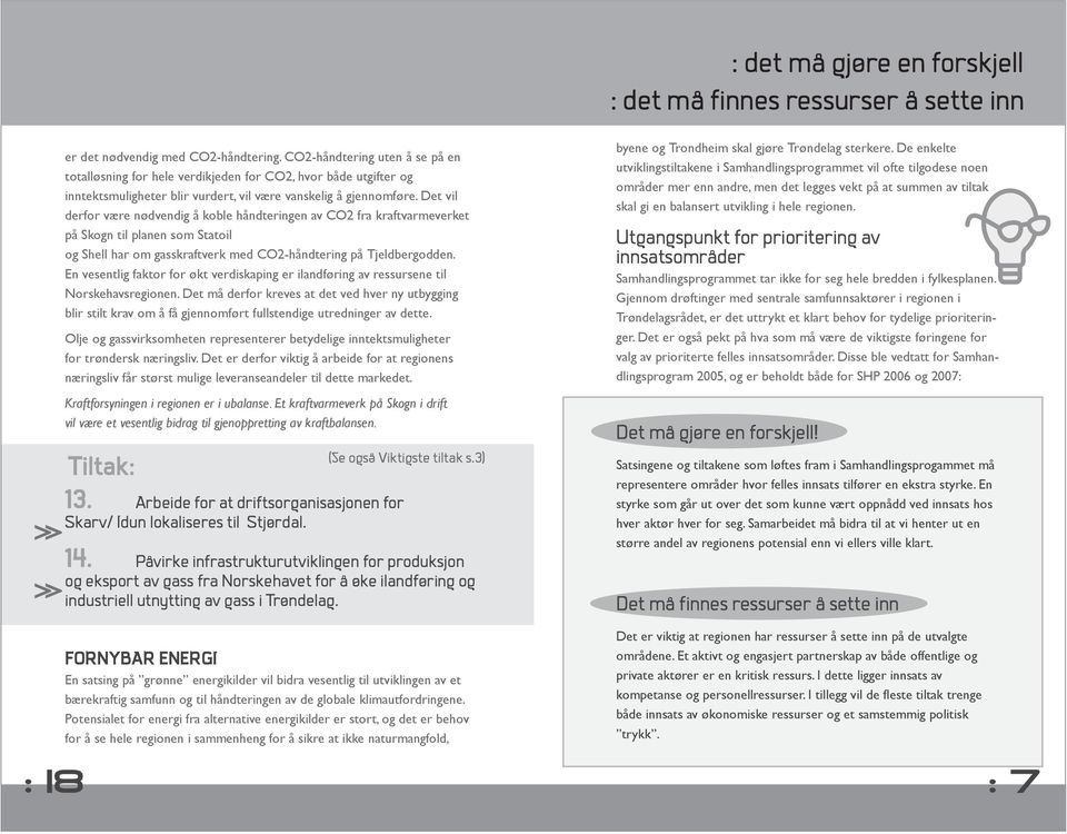 Det vil derfor være nødvendig å koble håndteringen av CO2 fra kraftvarmeverket på Skogn til planen som Statoil og Shell har om gasskraftverk med CO2-håndtering på Tjeldbergodden.