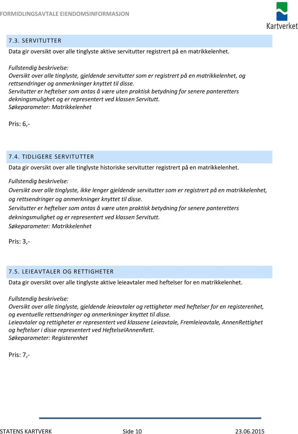 Servitutter er heftelser som antas å være uten praktisk betydning for senere panteretters dekningsmulighet og er representert ved klassen Servitutt. Søkeparameter: Matrikkelenhet Pris: 6,- 7.4.